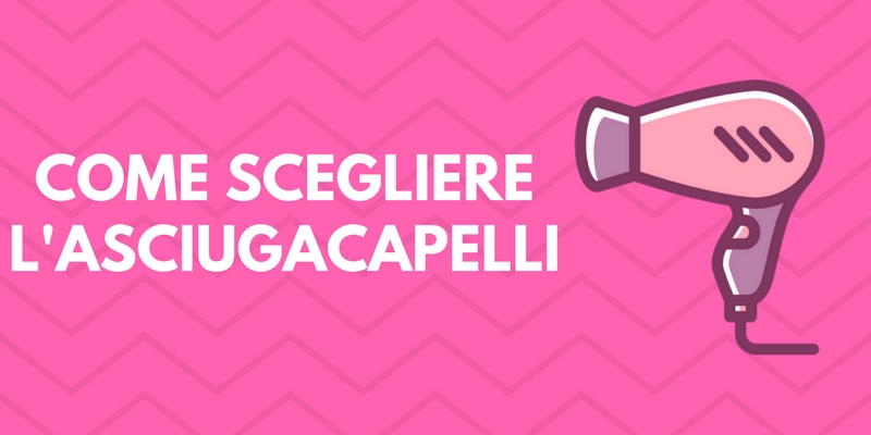 asciugacapelli guida alla scelta